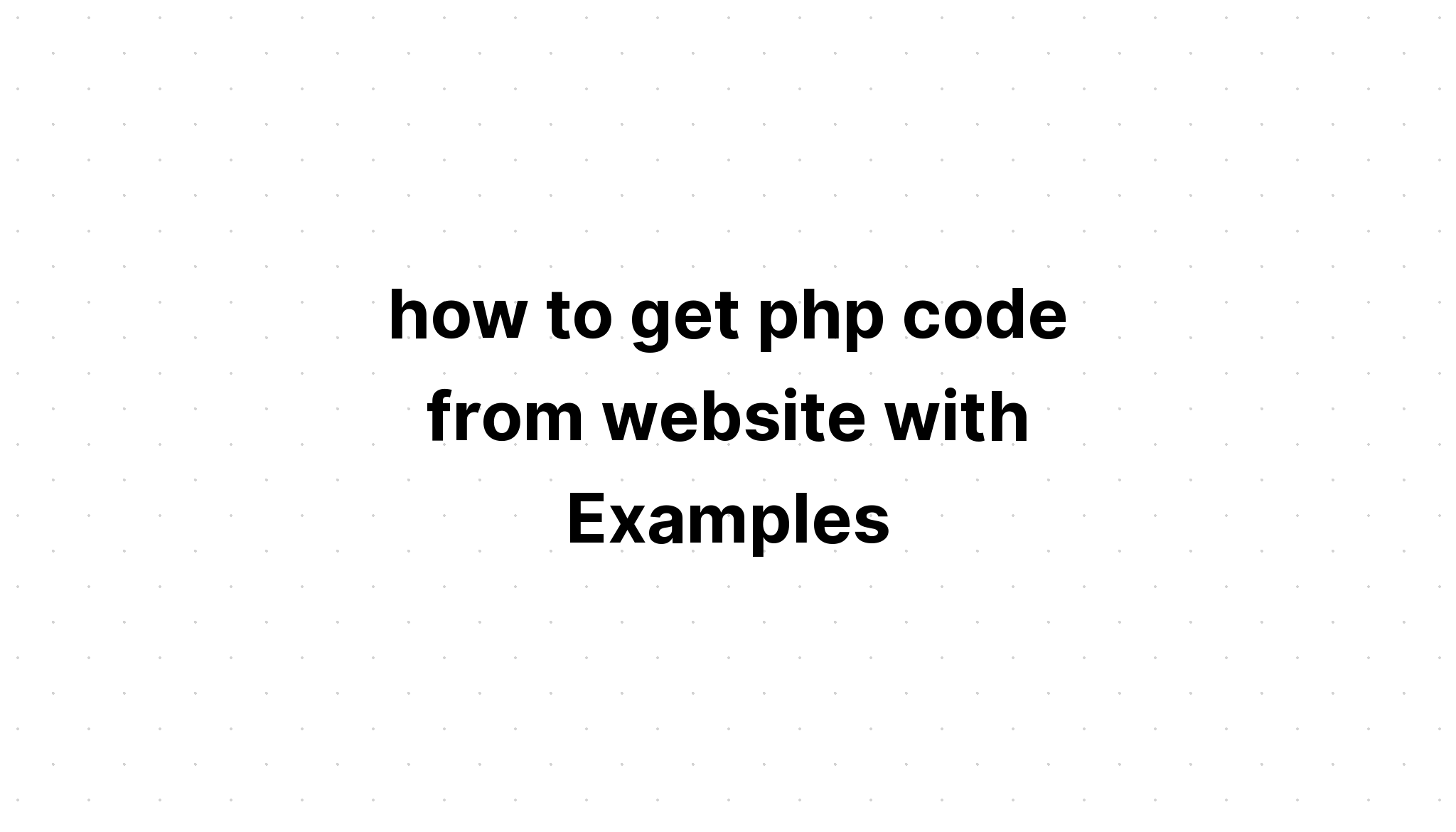 cách lấy mã php từ trang web với các ví dụ